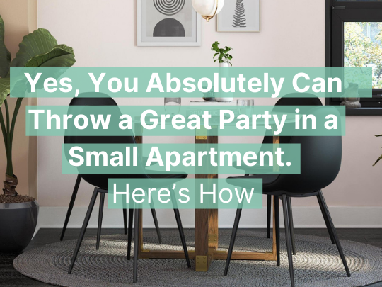 Yes, You Absolutely Can Throw a Great Party in a Small Apartment. Here’s How: