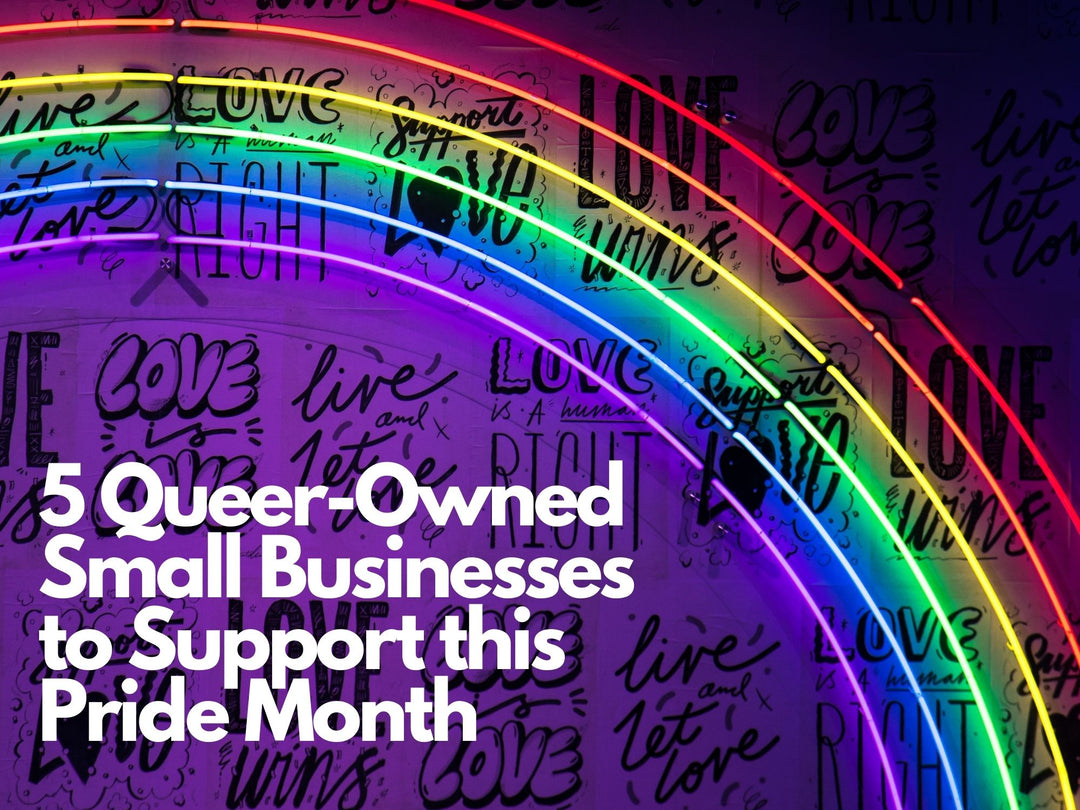 5 Queer-Owned Small Businesses to Support This Pride Month – and all year long!